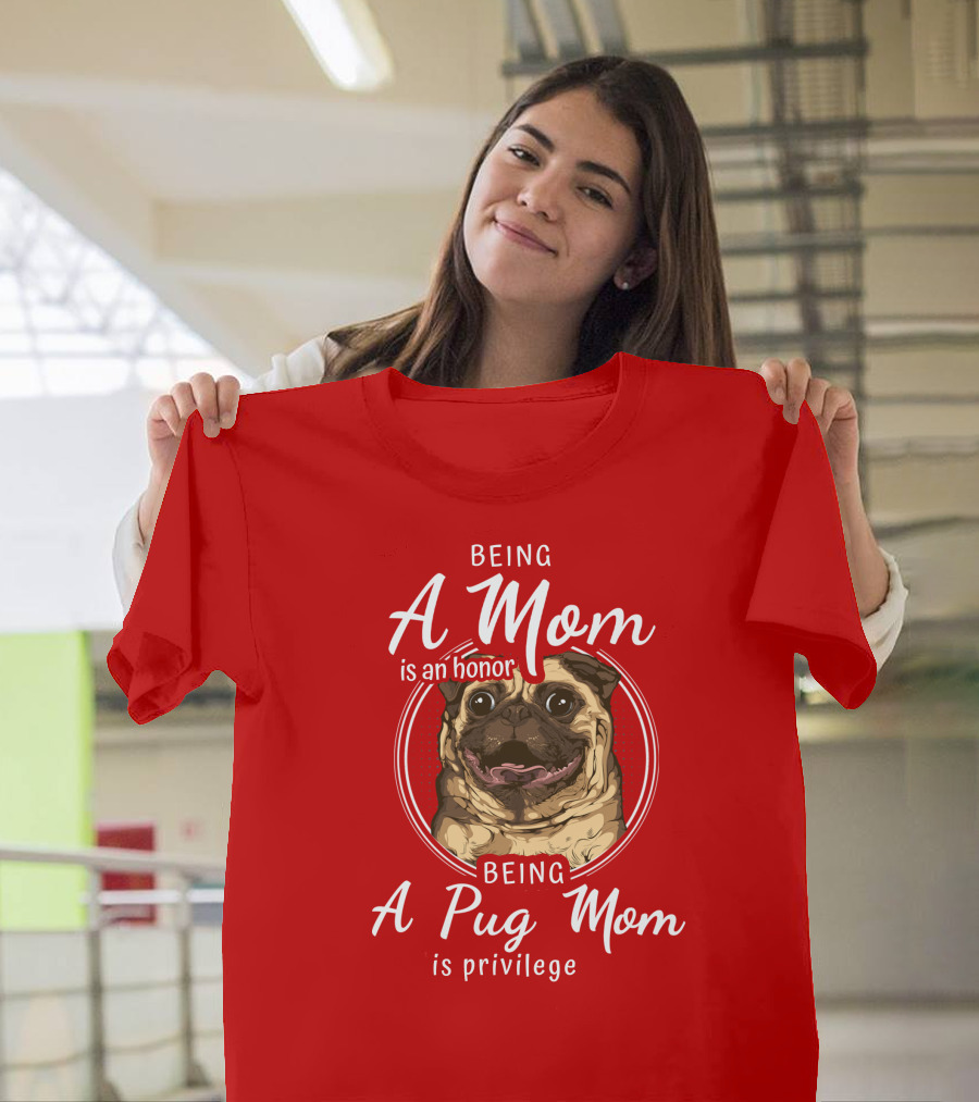 Being A Mom Is An Honor Being A Pug Mom Is Privilege Pug T-Shirt