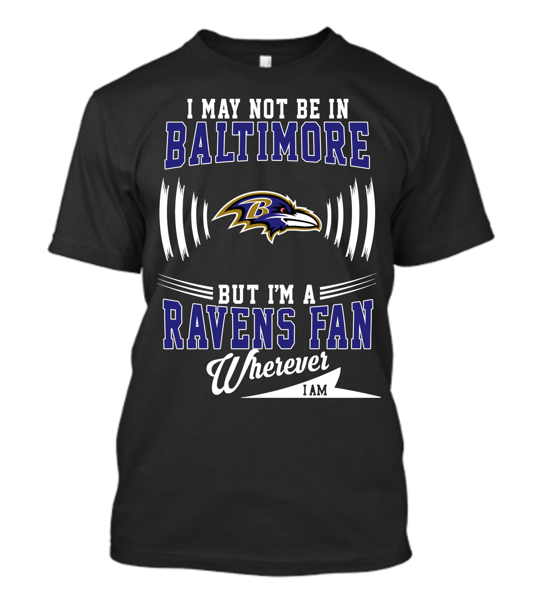 I May Not Be In Baltimore But I'm A Ravens Fan Wherever I Am T-Shirt