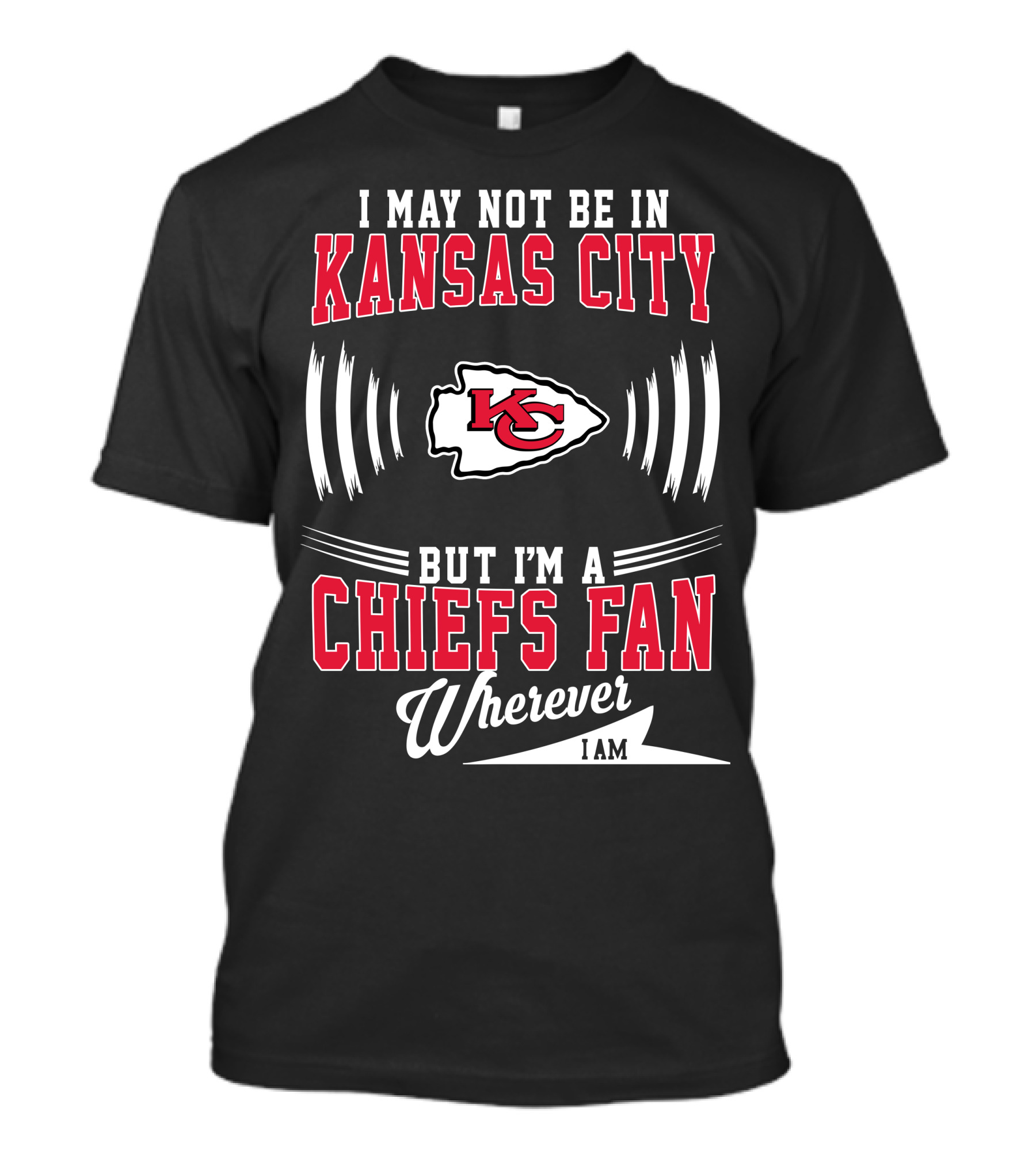 I May Not Be In Kansas City But I'm A Chiefs Fan Wherever I Am KC T-Shirt