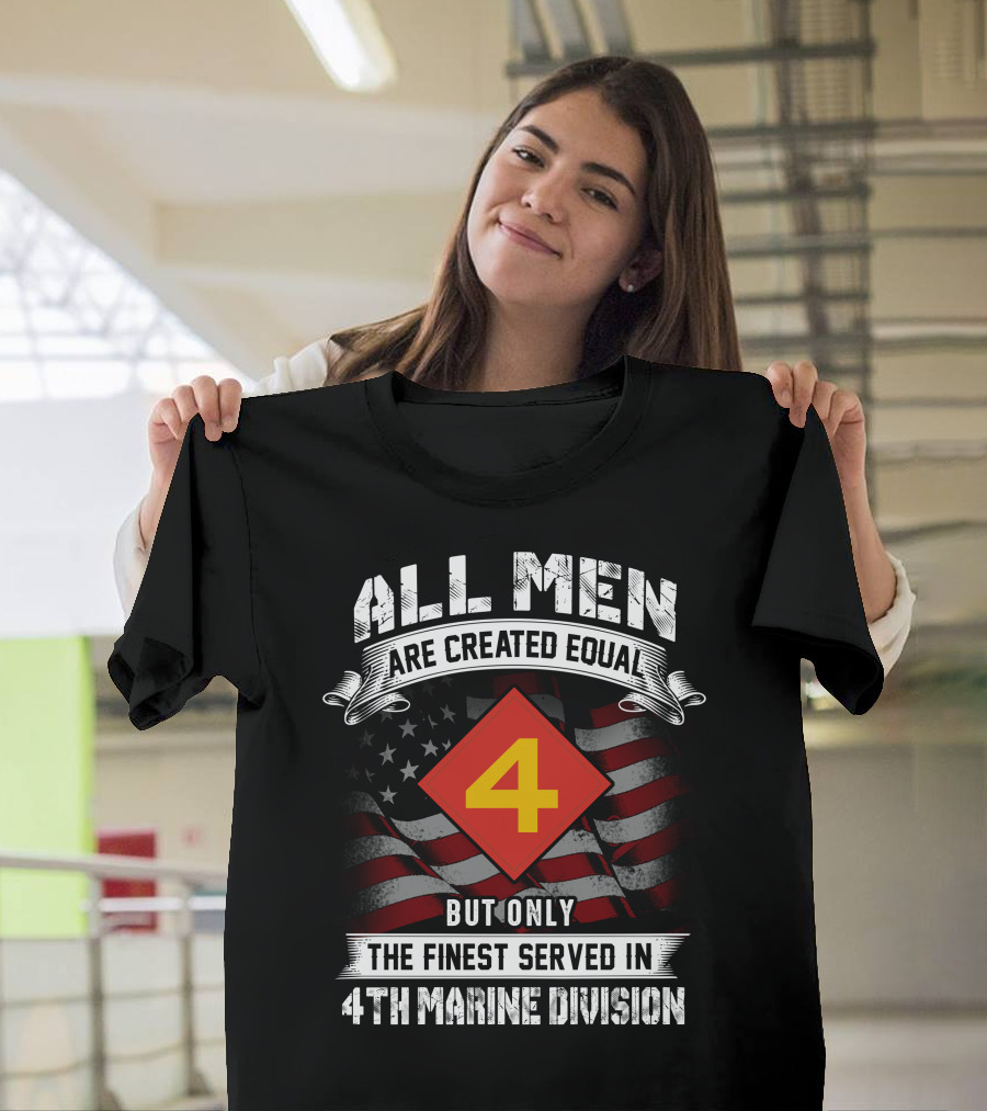 All Men Are Created Equal But Only the Finest Served in 4th Marine Division T-Shirt