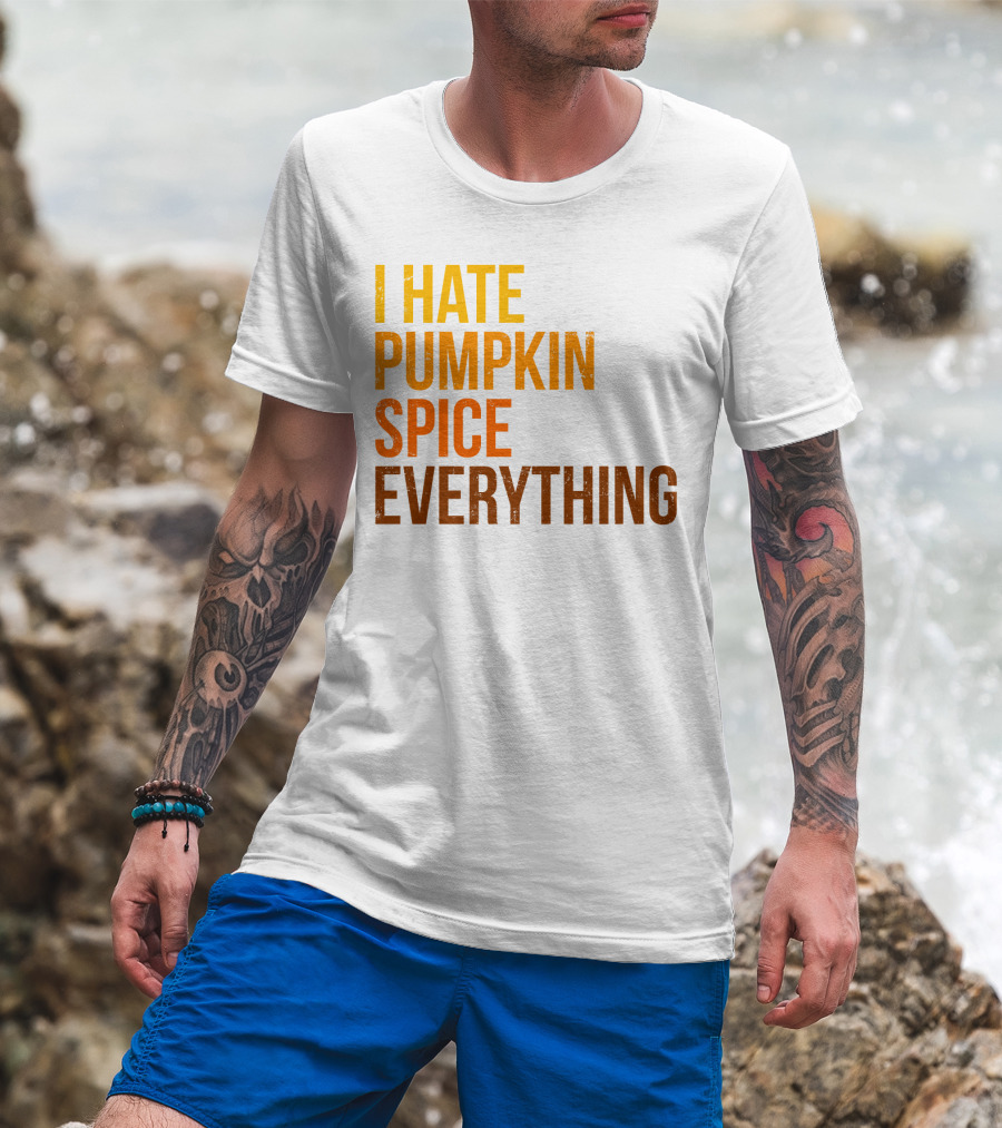 I Hate Pumpkin Spice Everything Bold Autumn Opinion T-Shirt