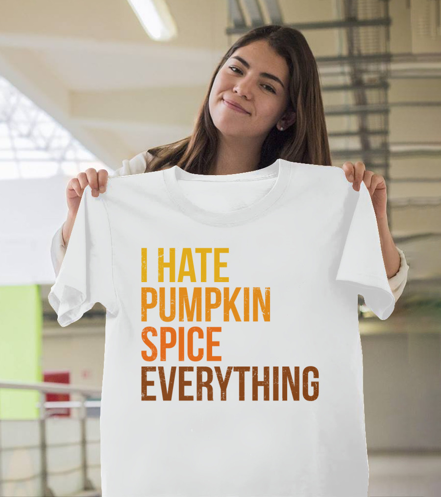 I Hate Pumpkin Spice Everything Bold Autumn Opinion T-Shirt