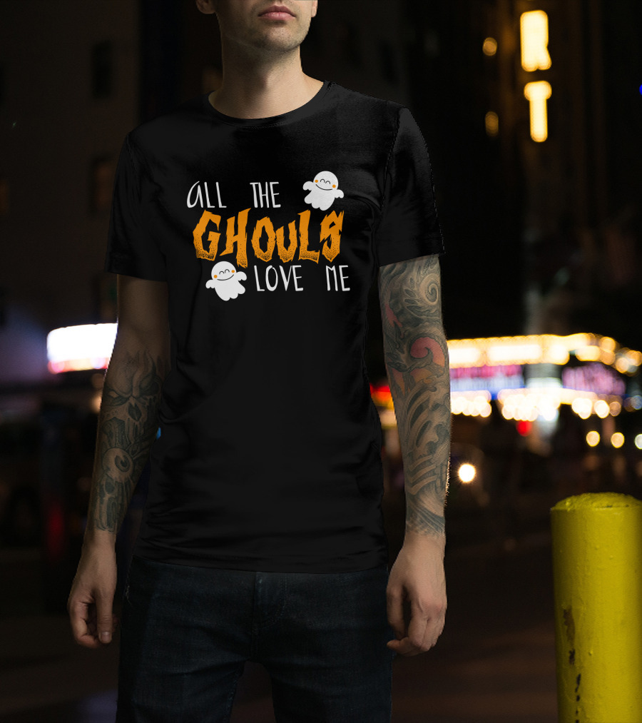 All The Ghouls Love Me Ghosts Halloween Humor T-Shirt