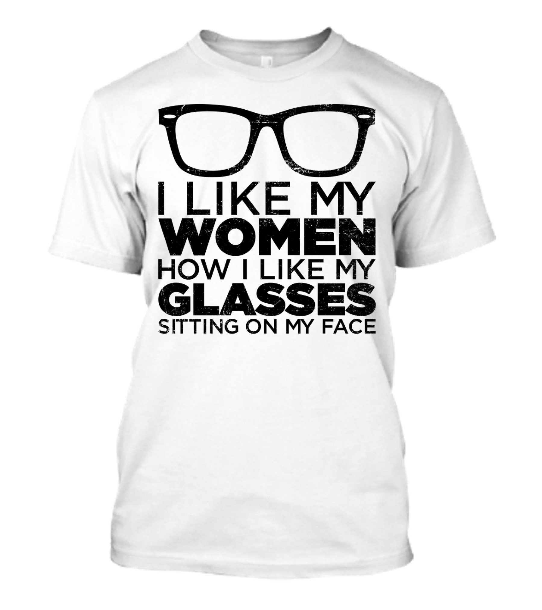 I Like My Women How I Like My Glasses Sitting On My Face T-Shirt
