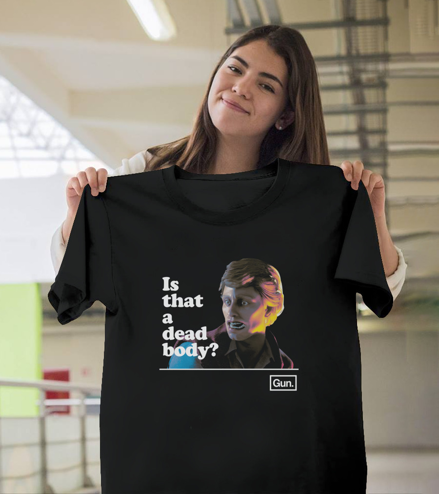 Gun Interactive Chadwut Is That a Dead Body Weskeltner T-Shirt