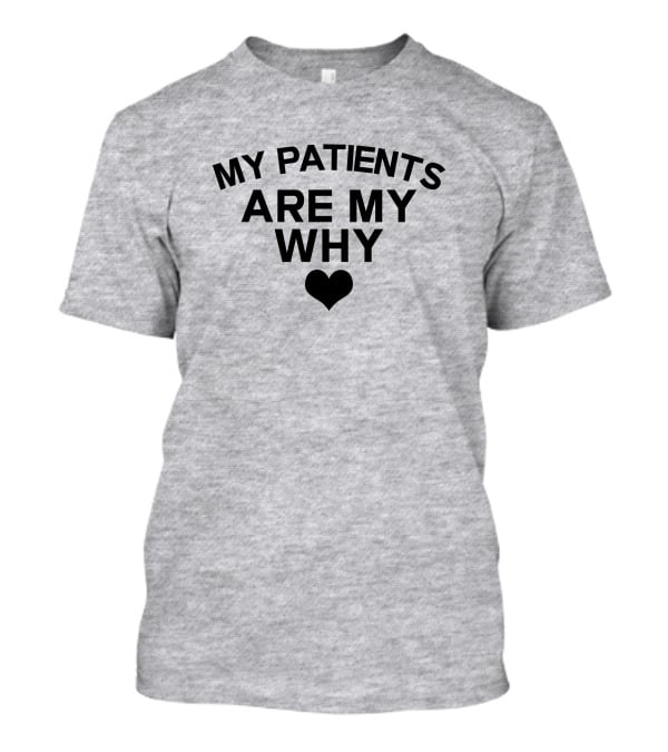 Cape Coral Hospital ICU Theresa King My Patients Are My Why T-Shirt