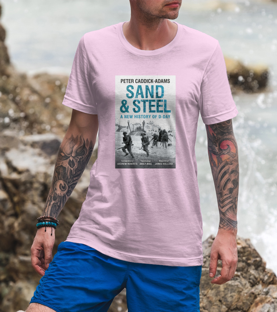 Peter Caddick-Adams Sand And Steel A New History Of D-Day T-Shirt