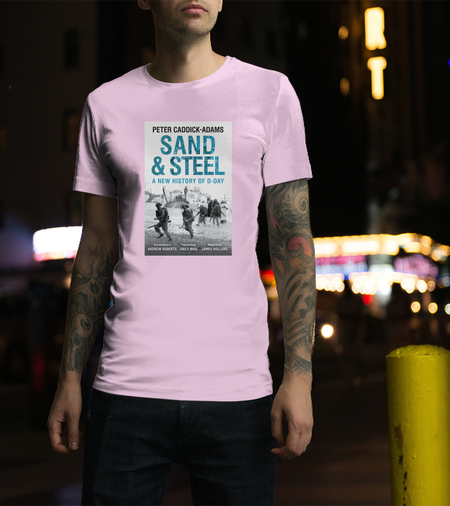Peter Caddick-Adams Sand And Steel A New History Of D-Day T-Shirt