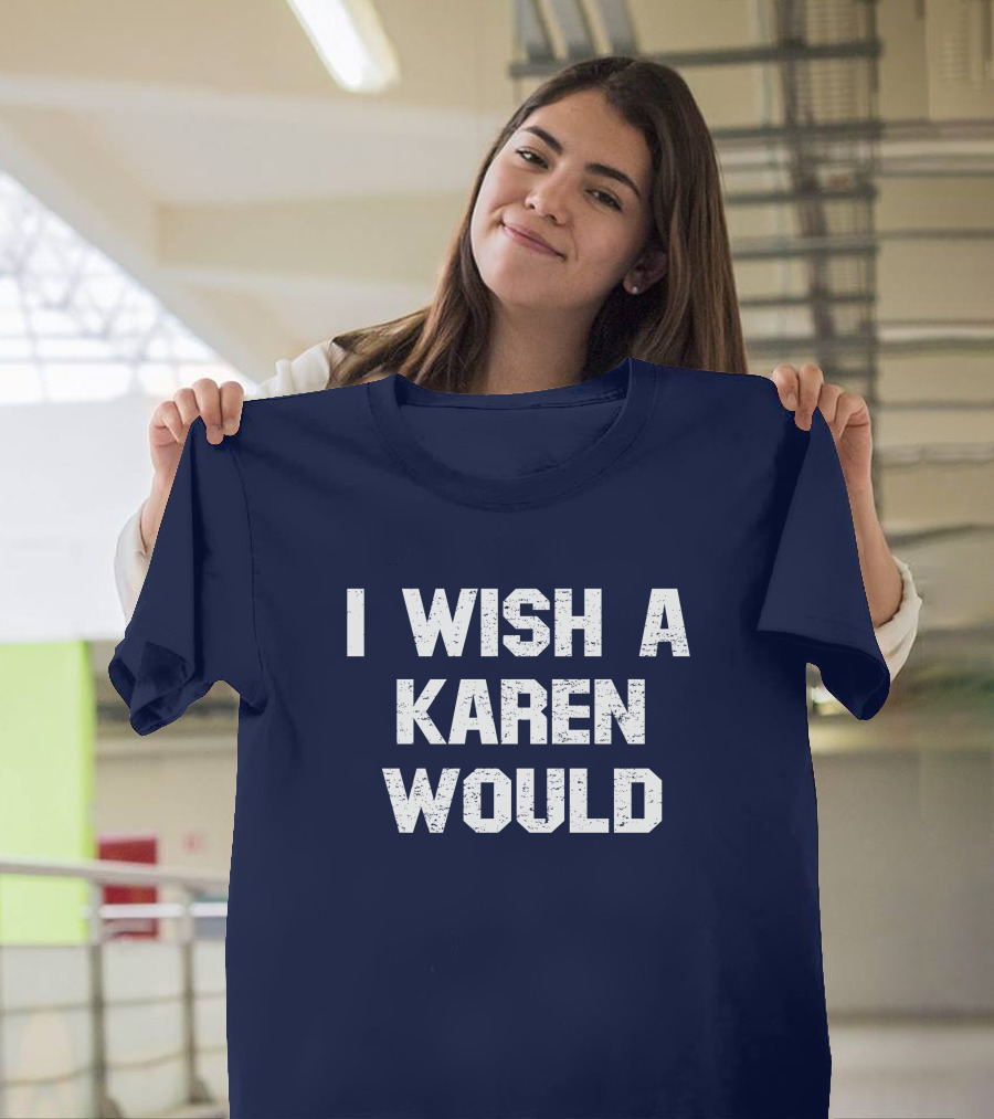 I Wish A Karen Would Spencers Online Keith Edwards T-Shirt