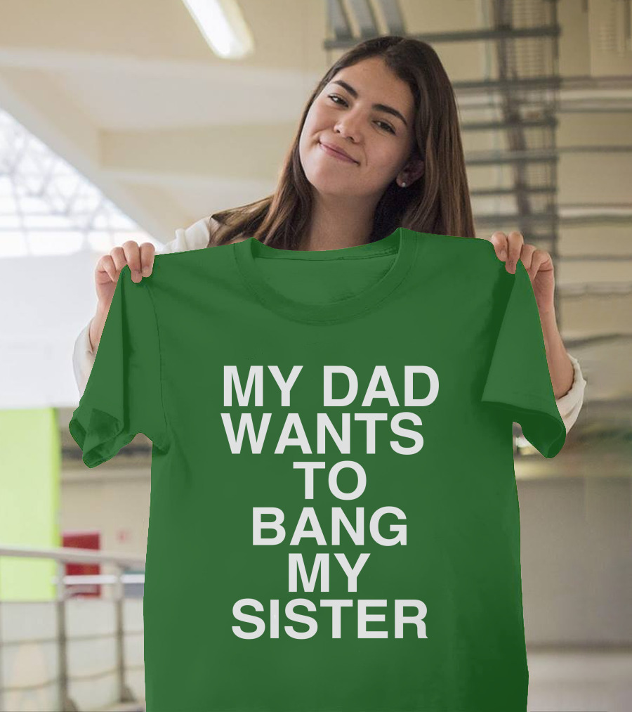 PatriotTakes My Dad Wants To Bang My Sister Don Jr Bold Green T-Shirt