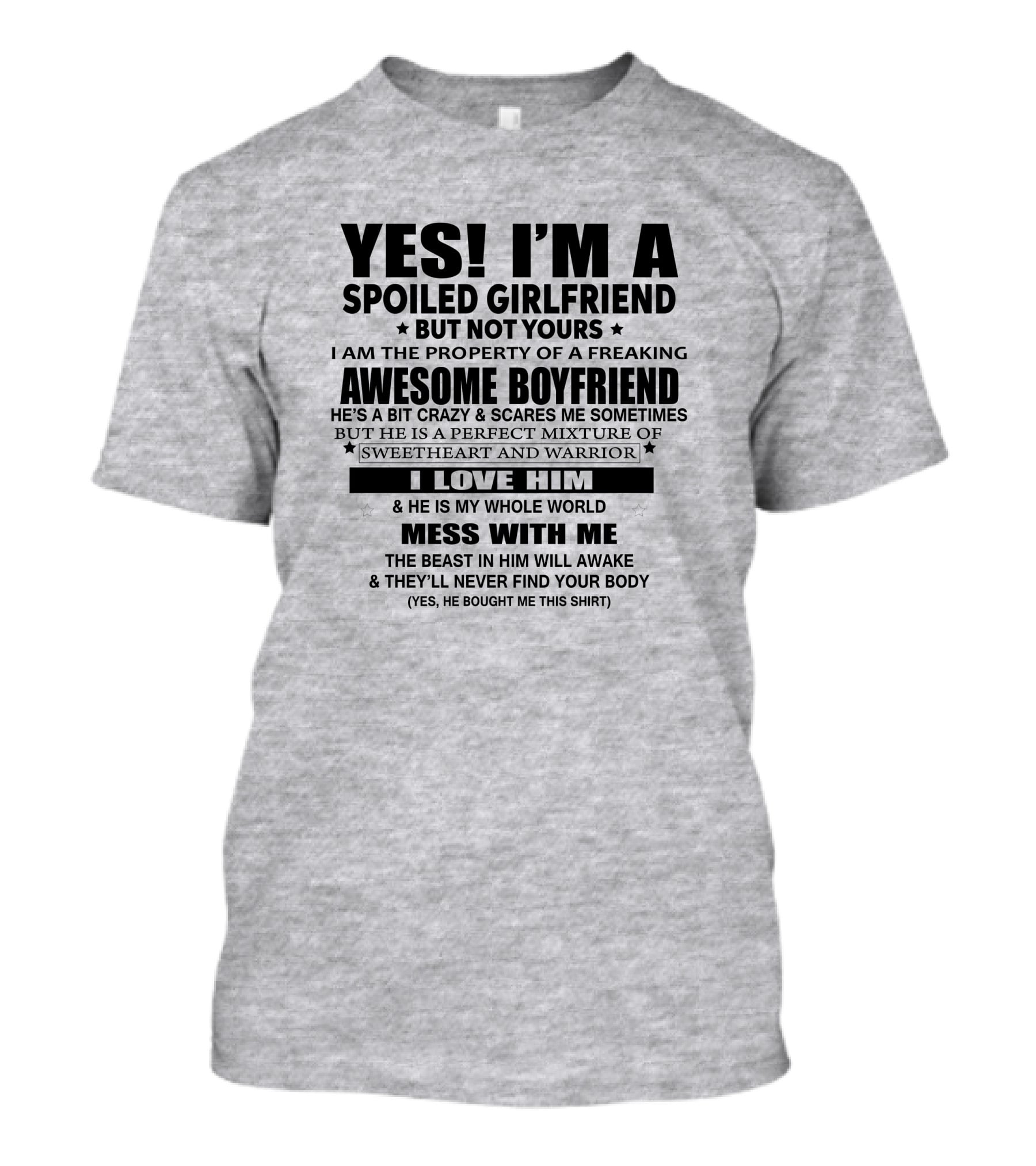Yes I'm A Spoiled Girlfriend Not Yours Awesome Boyfriend I Love Him Whole World Mess With ME T-Shirt