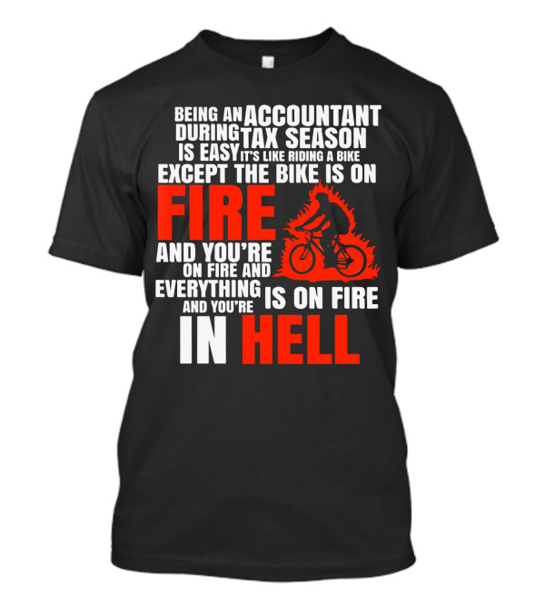 Being An Accountant During Tax Season Is Like Riding A Bike On Fire And You're In Hell T-Shirt