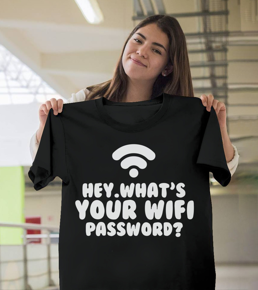 Hey What's Your WiFi Password T-Shirt