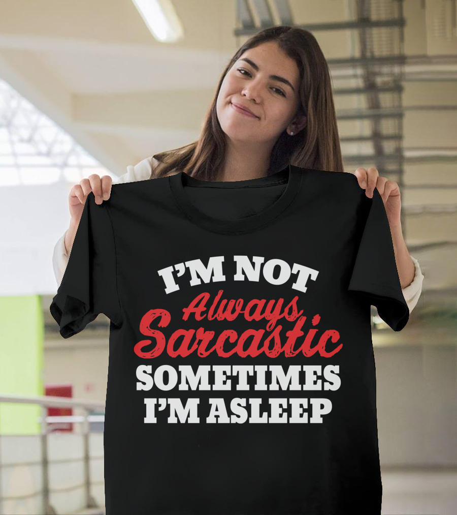 I'M NOT Always Sarcastic SOMETIMES I'M ASLEEP T-Shirt