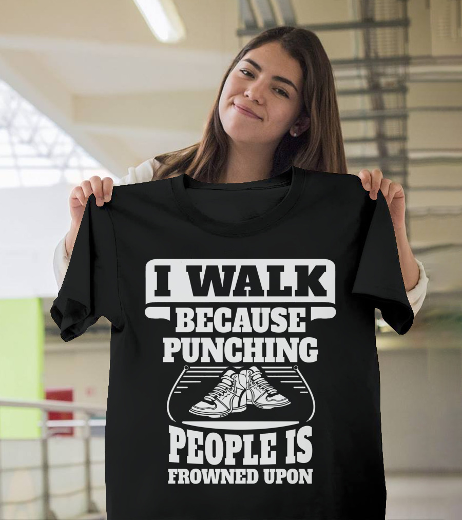 I Walk Because Punching People Is Frowned Upon with Sneakers T-Shirt