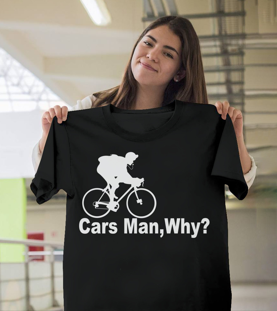 Cars Man Why Cyclist T-Shirt