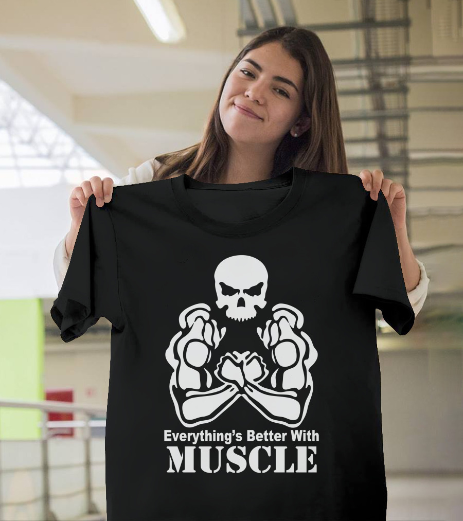 Everything's Better With Muscle Skull and Flexed Arms T-Shirt