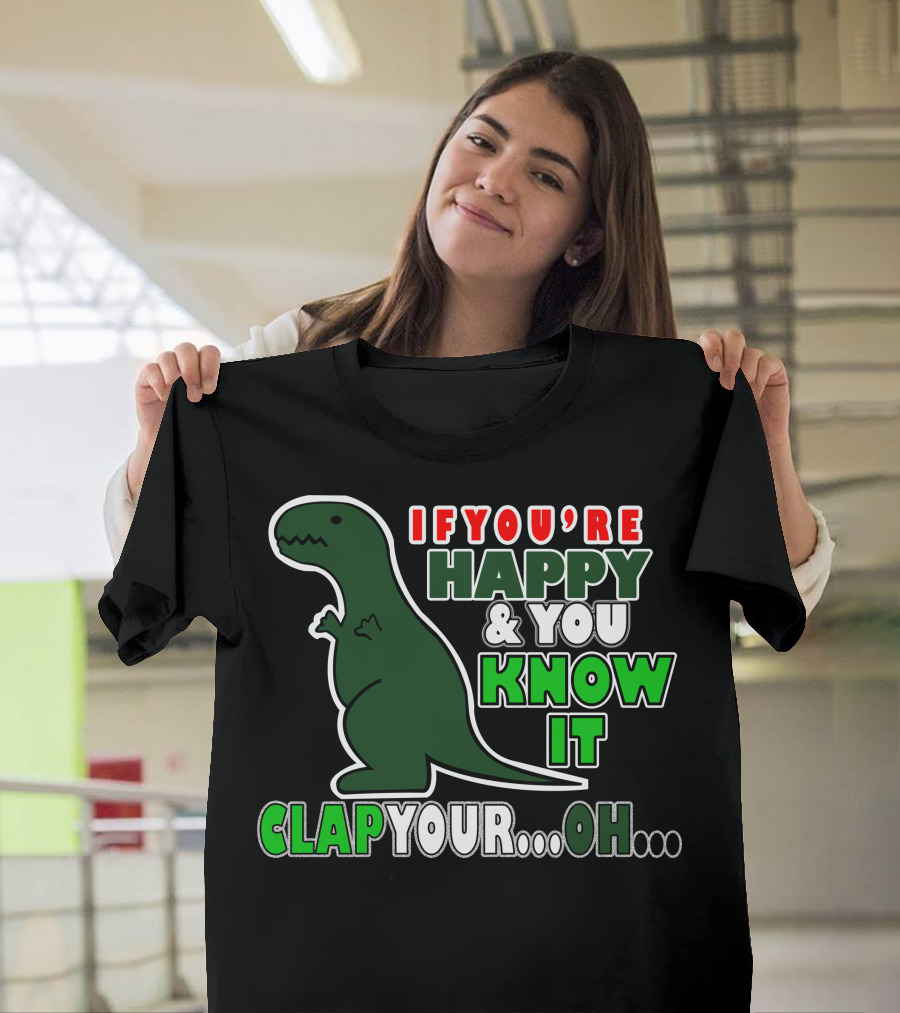 If You're Happy and You Know It Clap Your. Oh. Dinosaur T-Shirt