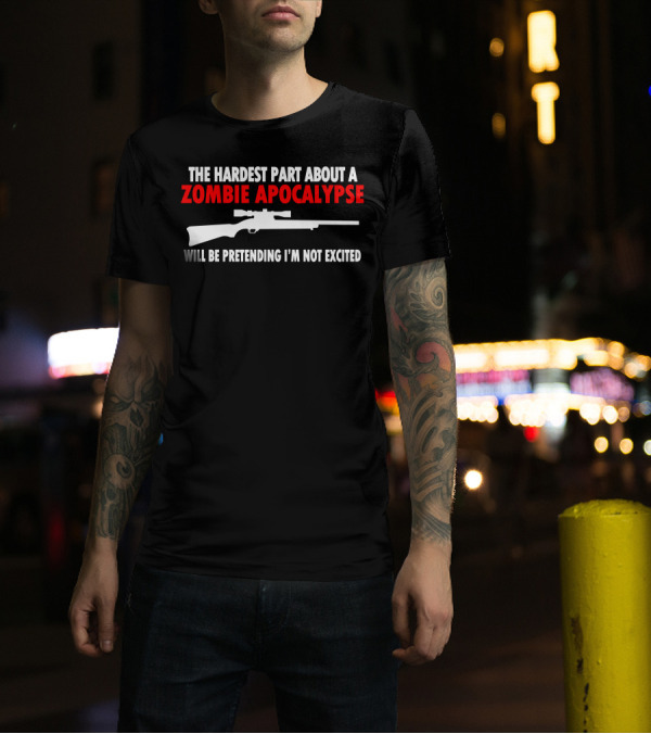 The Hardest Part About A Zombie Apocalypse Will Be Pretending I'm Not Excited Rifle T-Shirt