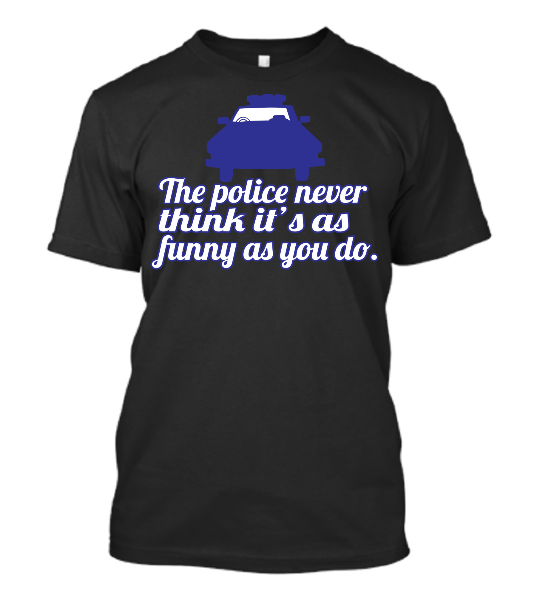 The Police Never Think It's As Funny As You Do With Police Car T-Shirt