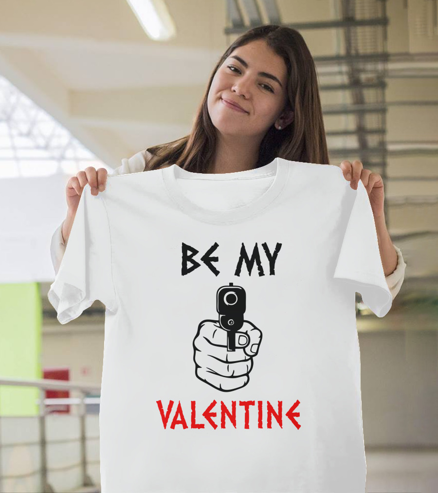 BE MY VALENTINE With Gun T-Shirt