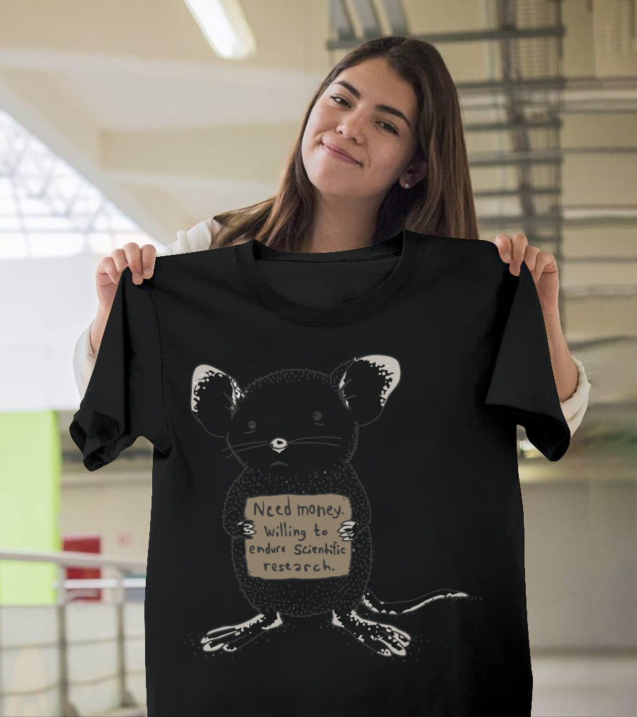 Need Money Willing To Endure Scientific Research Mouse T-Shirt