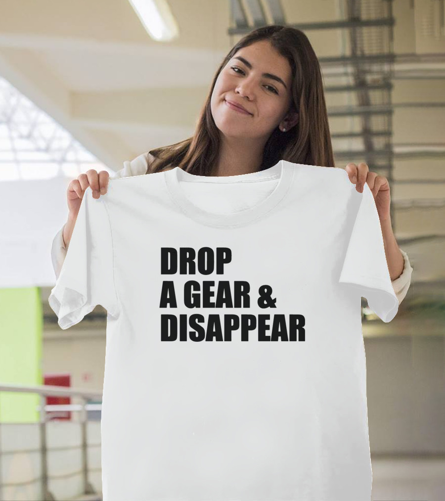 Drop A Gear and Disappear T-Shirt