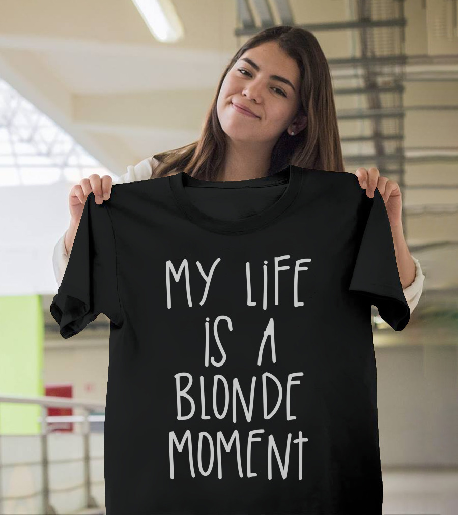My Life Is a Blonde Moment T-Shirt