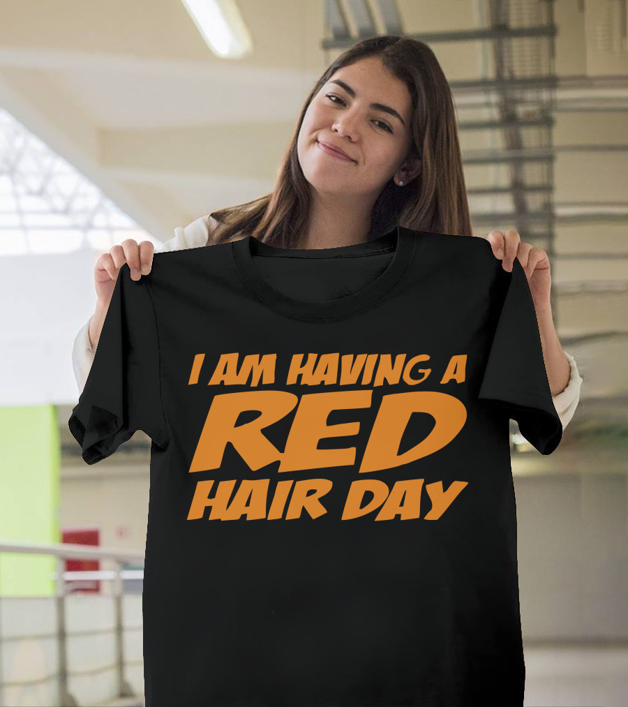 I Am Having a Red Hair Day T-Shirt