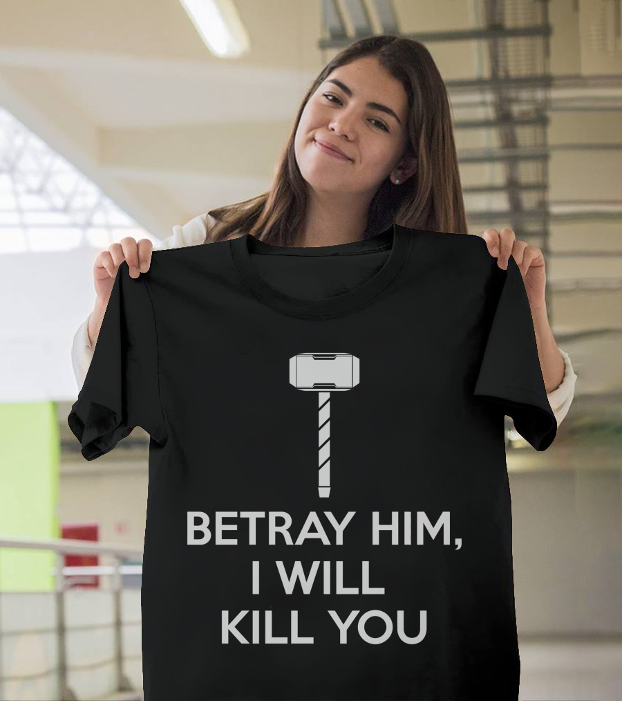 Betray Him I Will Kill You Hammer T-Shirt