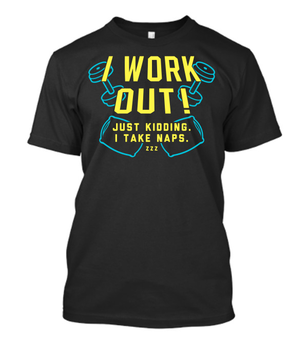 I Work Out Just Kidding I Take Naps ZZZ Dumbbells Pillow T-Shirt