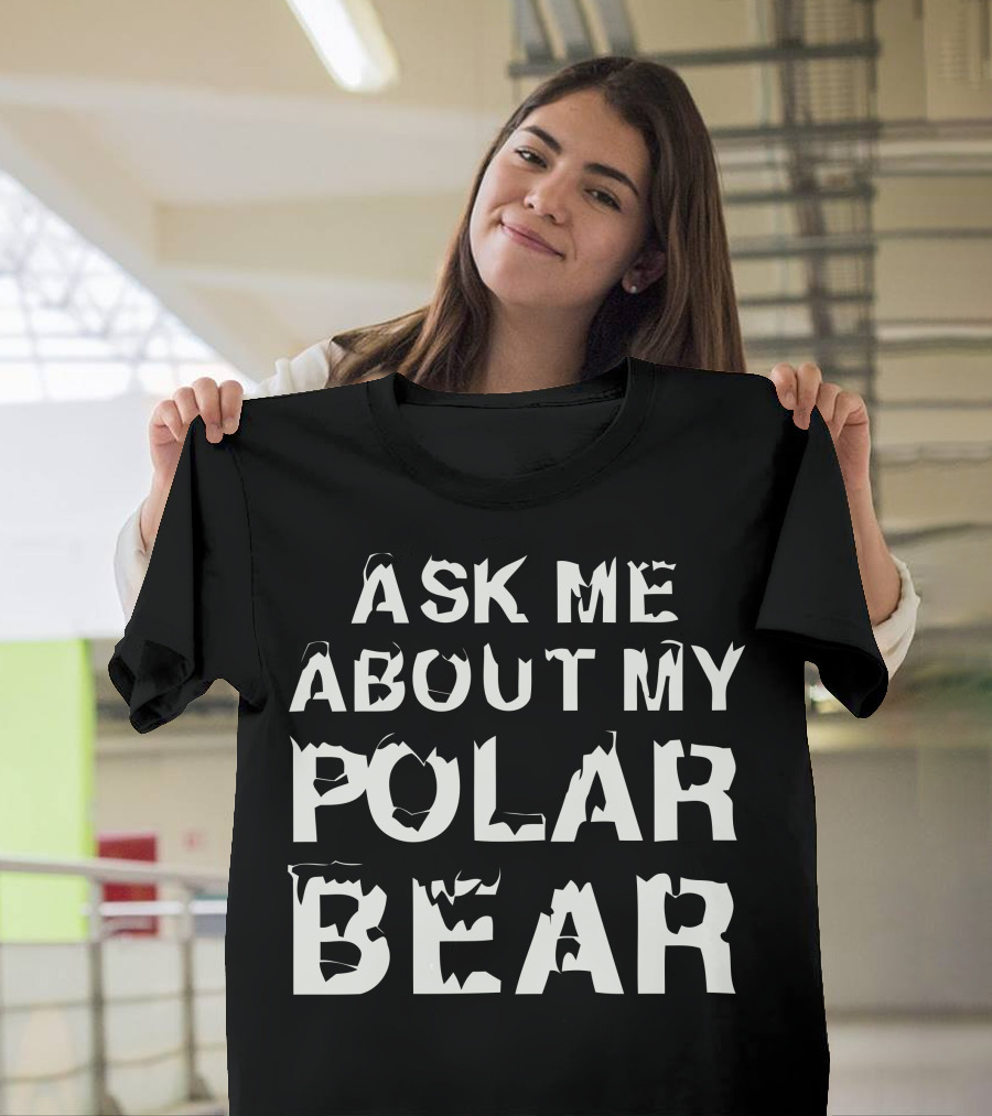 Ask Me About My Polar Bear T-Shirt