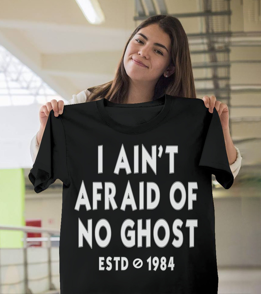 I Ain't Afraid of No Ghost Estd 1984 T-Shirt