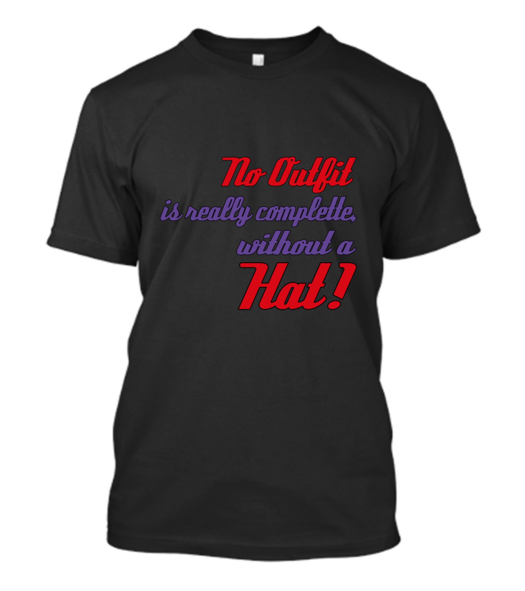 No Outfit Is Really Complete Without A Hat T-Shirt