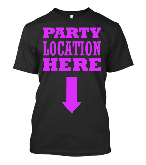 Party Location Here Bold Pink Text With Downward Arrow T-Shirt