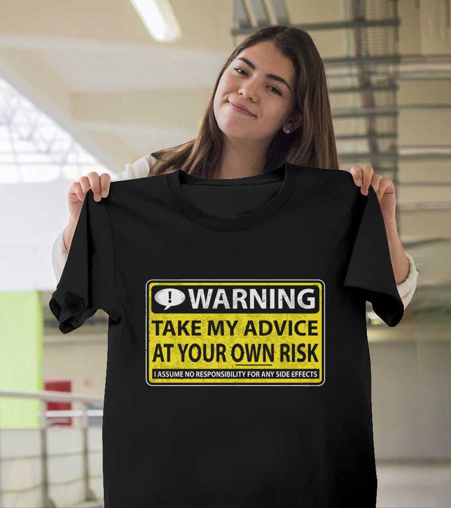 WARNING Take My Advice At Your Own Risk I Assume No Responsibility for Any Side Effects T-Shirt