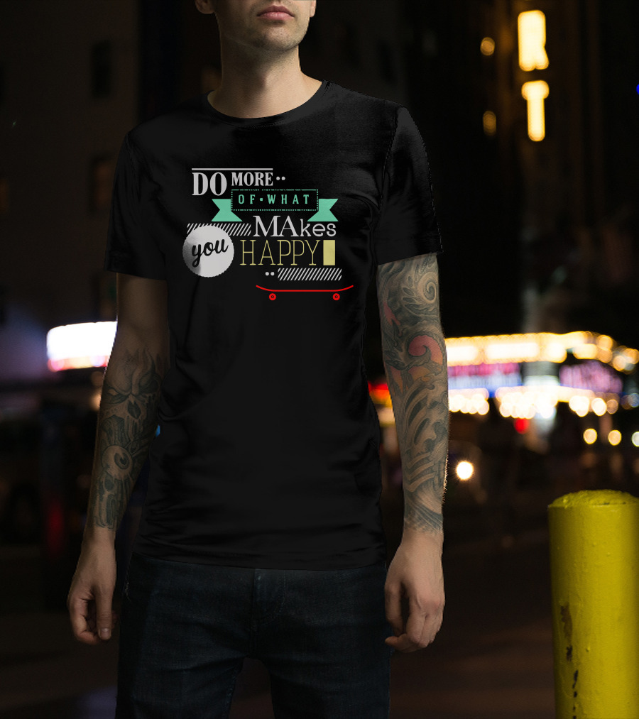 Do More Of What Makes You Happy Skateboard T-Shirt