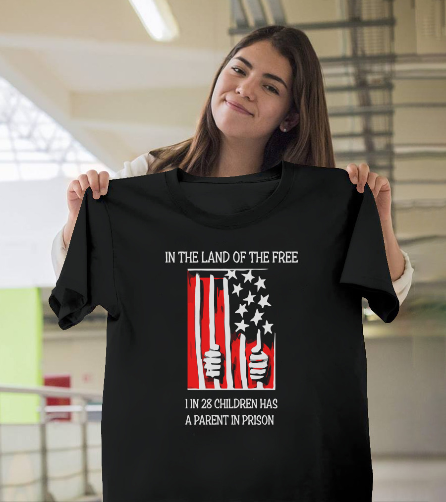 In The Land Of The Free 1 In 28 Children Has A Parent In Prison T-Shirt