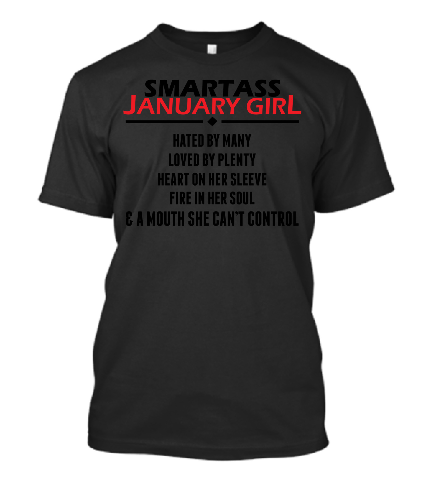 SMARTASS JANUARY GIRL HATED BY MANY LOVED BY PLENTY HEART ON HER SLEEVE FIRE IN HER SOUL And A MOUTH SHE CAN'T CONTROL T-Shirt