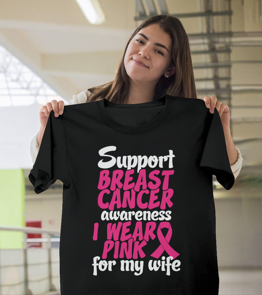 Support Breast Cancer Awareness I Wear Pink for My Wife T-Shirt