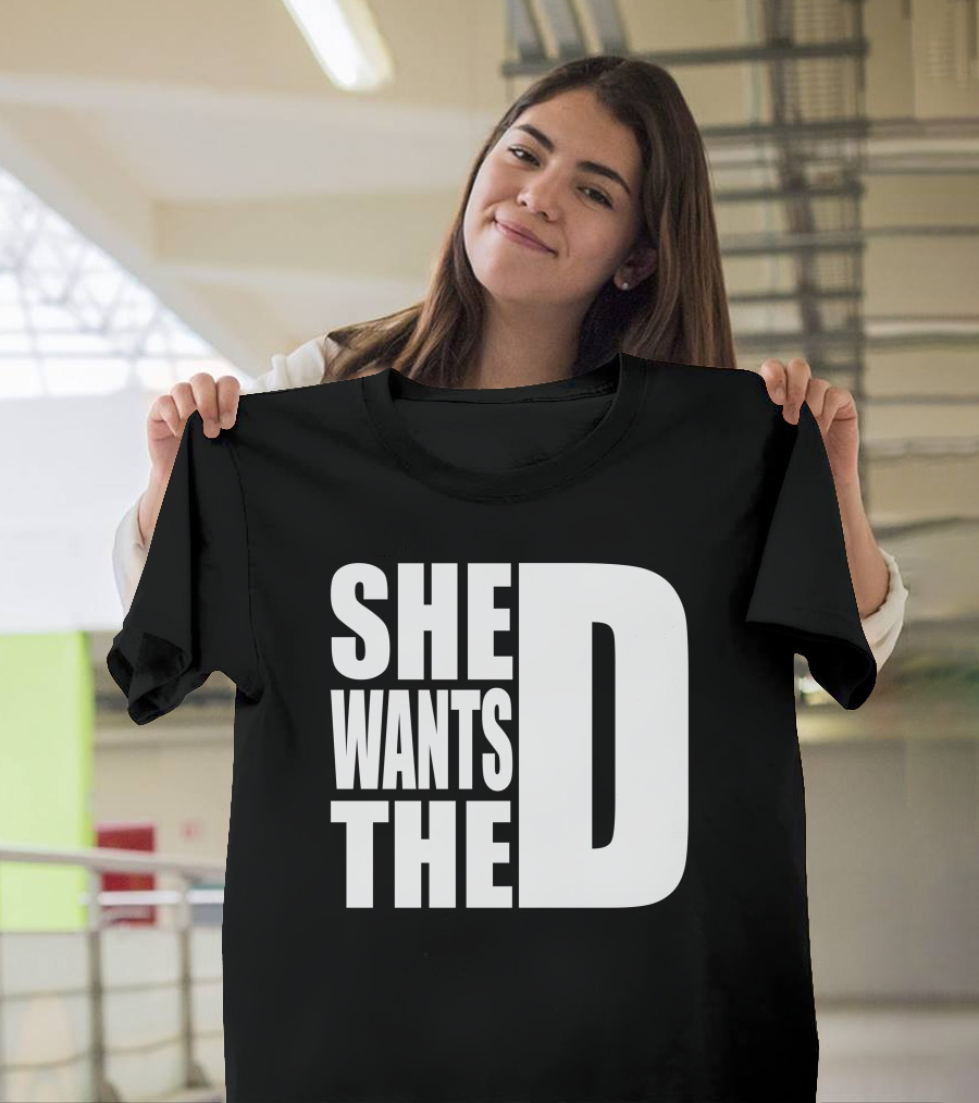SHE WANTS THE D T-Shirt