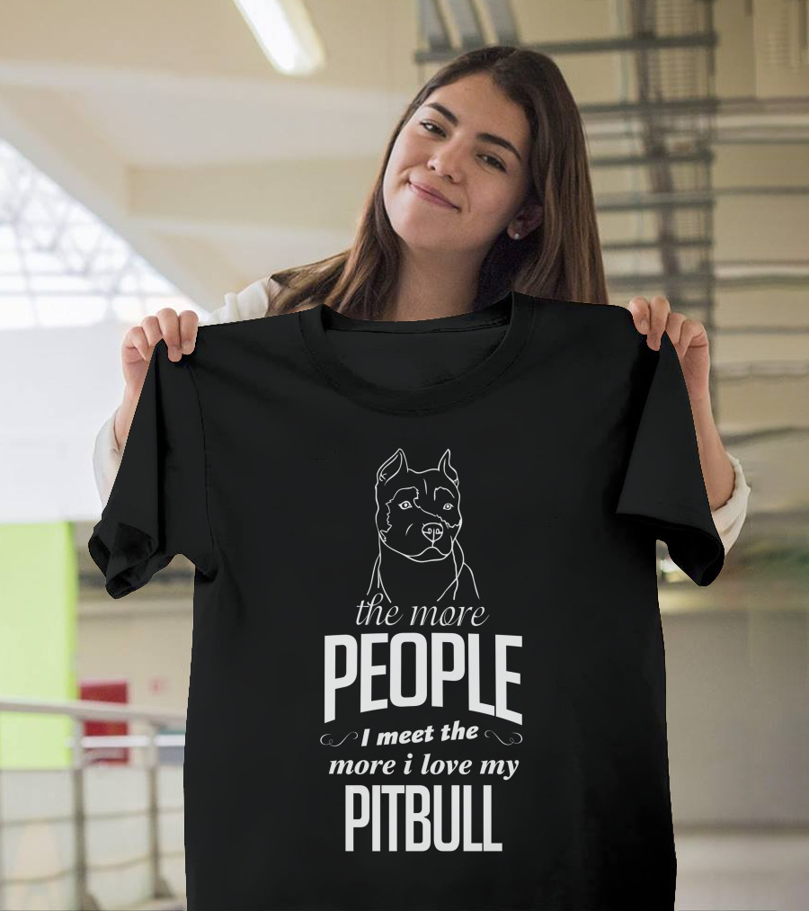 The More People I Meet The More I Love My Pitbull T-Shirt