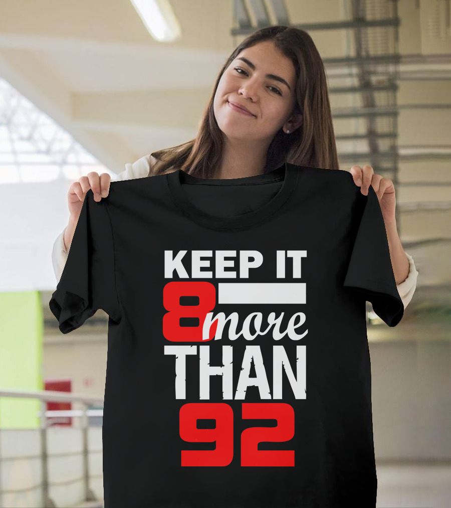 KEEP IT 8 MORE THAN 92 T-Shirt