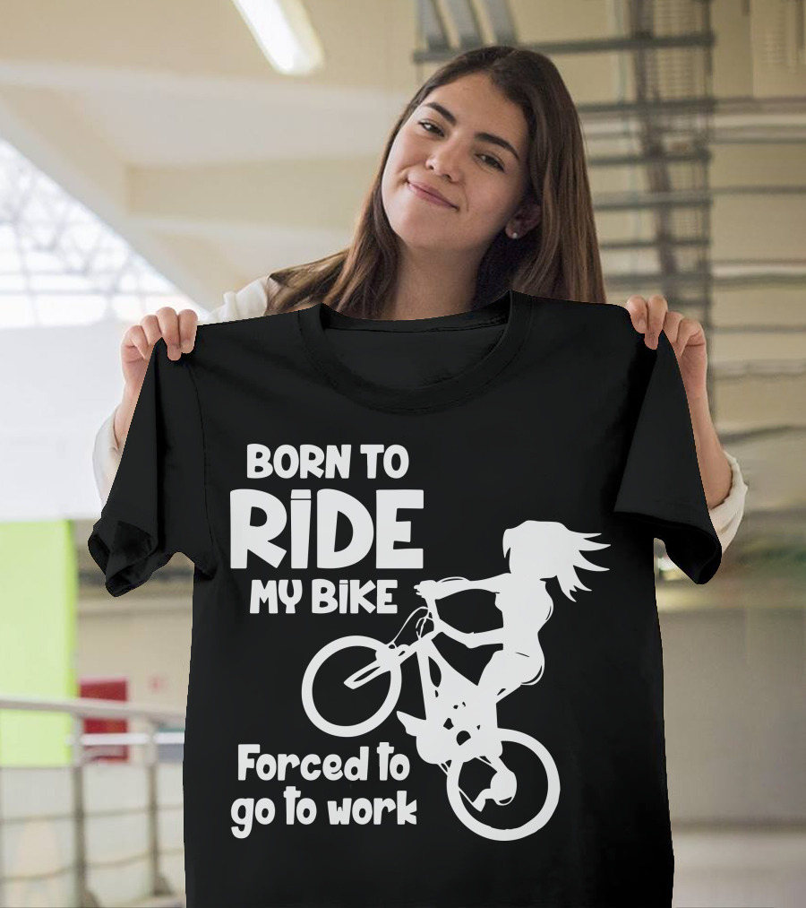 Born To Ride My Bike Forced To Go To Work Biking Enthusiast T-Shirt