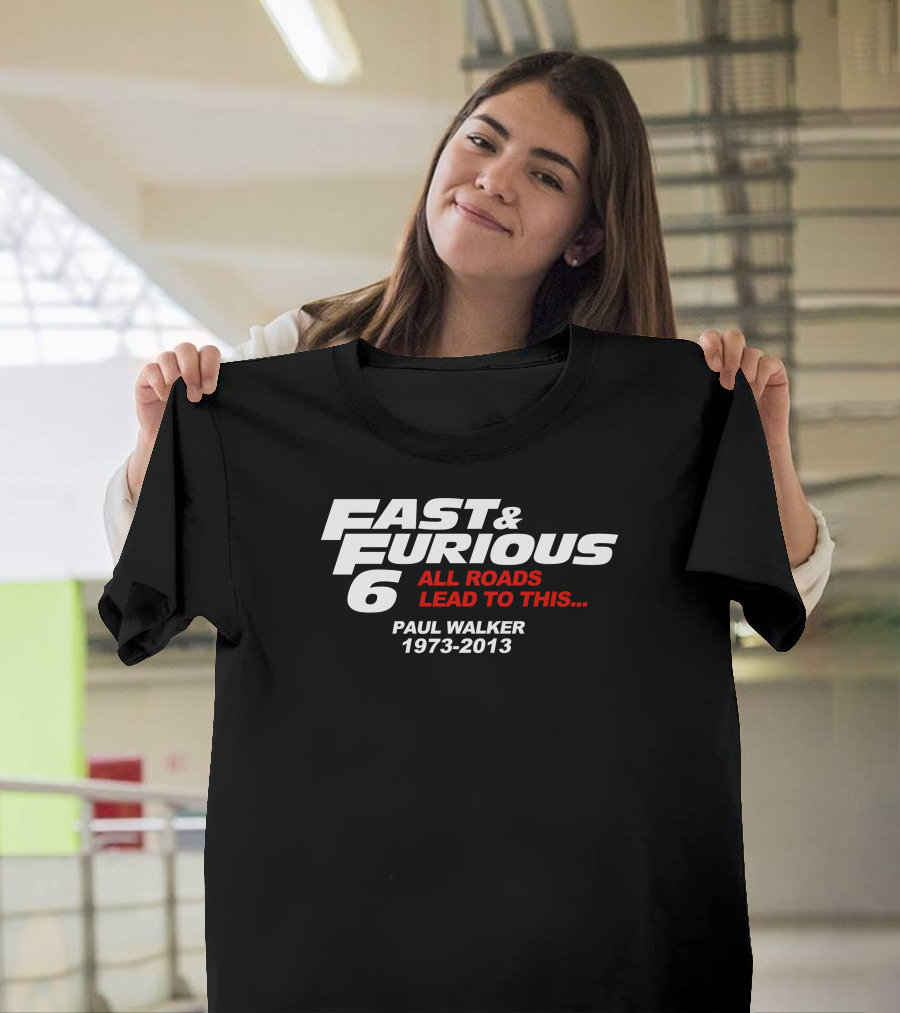 Fast Furious 6 All Roads Lead to This Paul Walker 1973-2013 T-Shirt