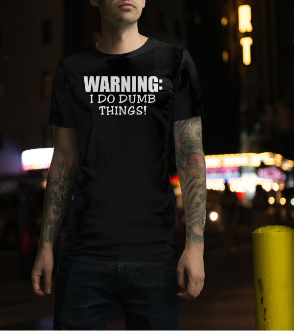 WARNING I DO DUMB THINGS T-Shirt