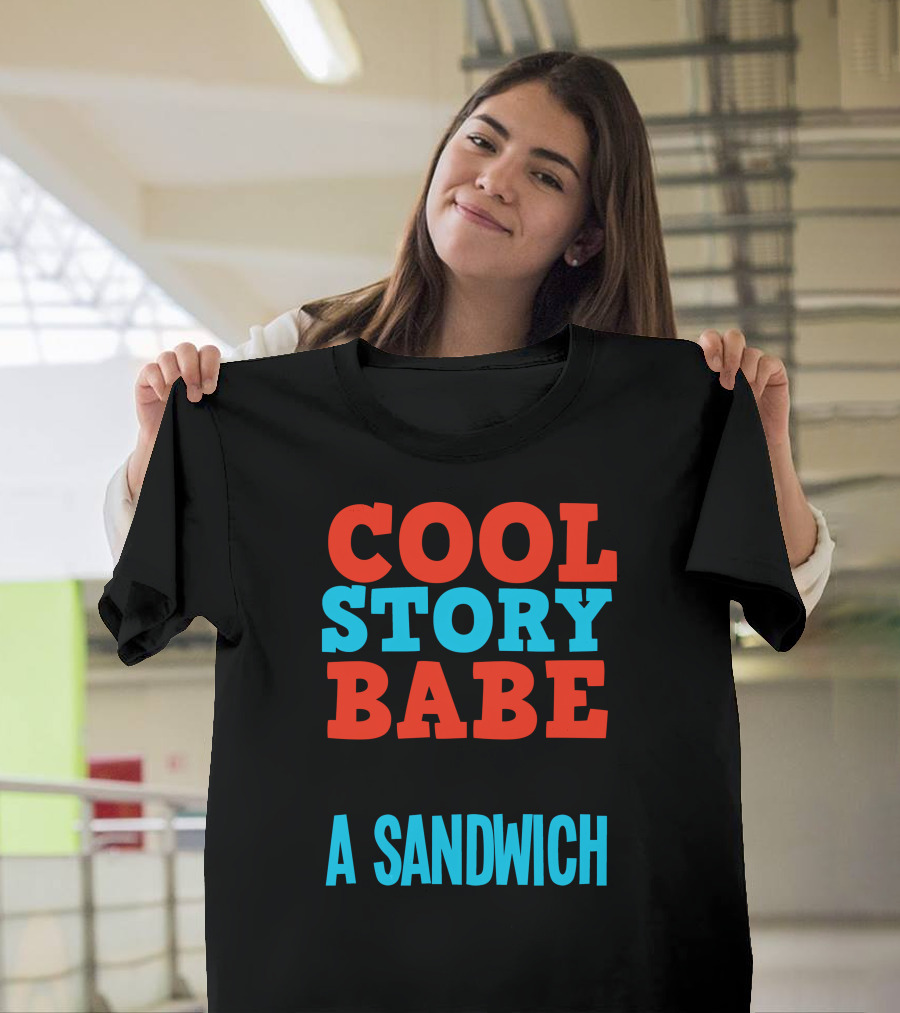 COOL STORY BABE NOW GO MAKE ME A SANDWICH T-Shirt