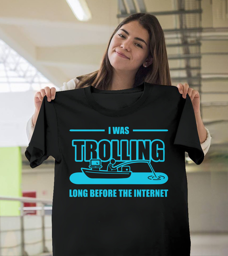 I Was Trolling Long Before The Internet T-Shirt