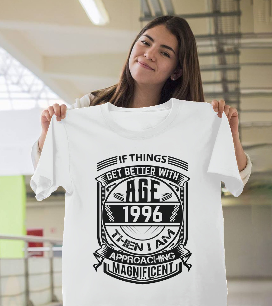 If Things Get Better With Age 1996 Then I Am Approaching Magnificent T-Shirt