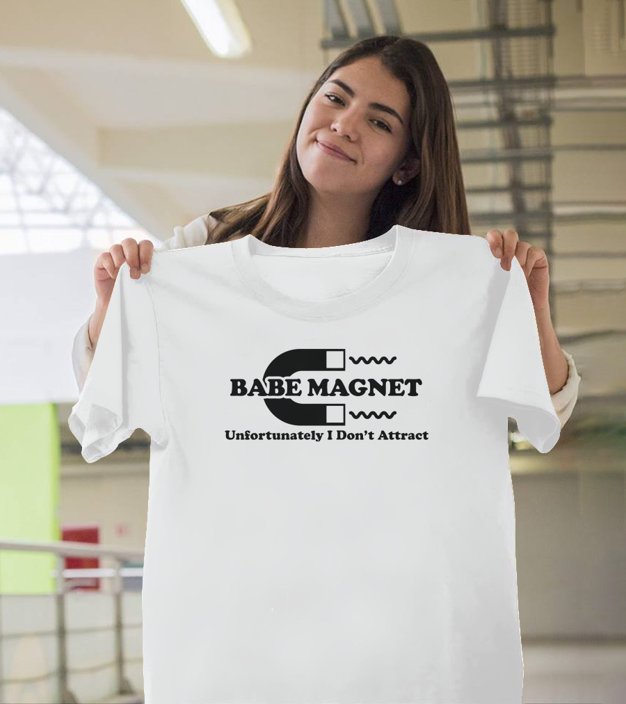 Babe Magnet Unfortunately I Don’t Attract T-Shirt